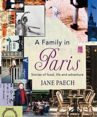 Cover image for A Family in Paris: Stories of Food, Life and Adventure