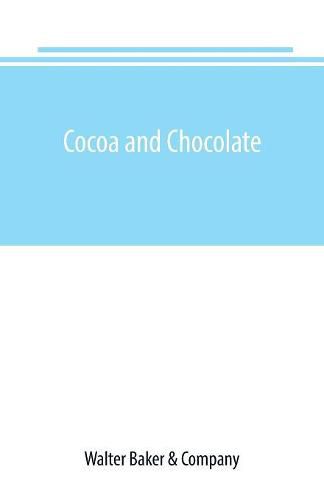 Cocoa and chocolate: a short history of their production and use, with full and particular account of their properties, and of the various methods of preparing them for food