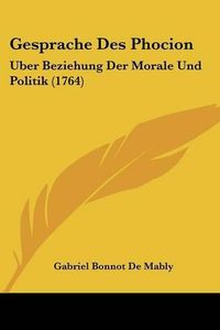 Cover image for Gesprache Des Phocion: Uber Beziehung Der Morale Und Politik (1764)