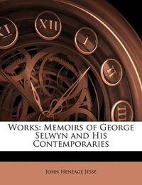 Cover image for Works: Memoirs of George Selwyn and His Contemporaries