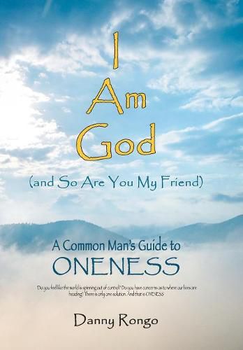 Cover image for I Am God (And so Are You, My Friend): A Common Man's Guide to Oneness