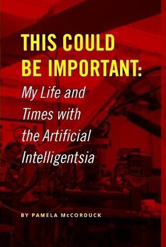 Cover image for This Could Be Important: My Life and Times with the Artificial Intelligentsia