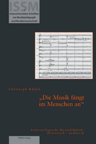 Cover image for Die Musik fangt im Menschen an; Anthropologische Musikdidaktik: theoretisch - praktisch