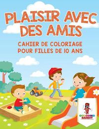 Cover image for Plaisir Avec des Amis: Cahier de Coloriage pour Filles de 10 Ans