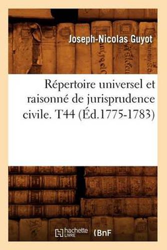 Repertoire Universel Et Raisonne de Jurisprudence Civile. T44 (Ed.1775-1783)