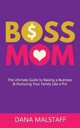 Cover image for Boss Mom: The Ultimate Guide to Raising a Business & Nurturing Your Family Like a Pro