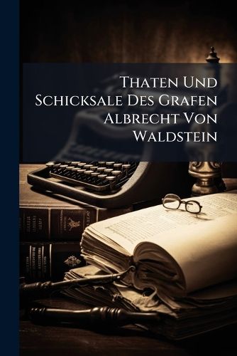 Cover image for Thaten Und Schicksale Des Grafen Albrecht Von Waldstein
