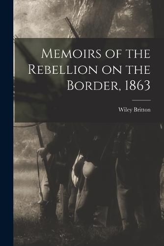 Cover image for Memoirs of the Rebellion on the Border, 1863