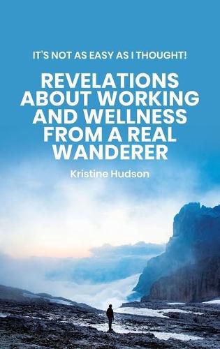Cover image for It's Not As Easy As I Thought! Revelations About Working and Wellness from a Real Wanderer