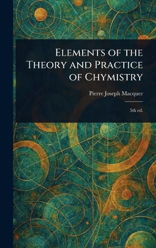 Cover image for Elements of the Theory and Practice of Chymistry