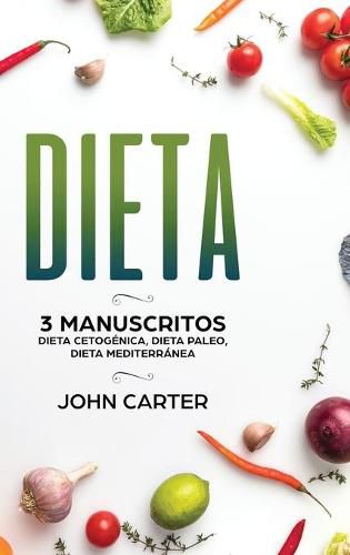 Cover image for Dieta: 3 Manuscritos - Dieta Cetogenica, Dieta Paleo, Dieta Mediterranea (Libro en Espanol/Diet Book Spanish Version)