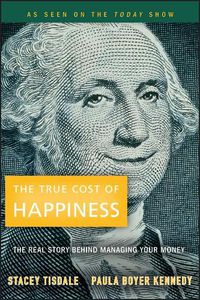 Cover image for The True Cost of Happiness: The Real Story Behind Managing Your Money