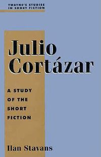 Cover image for Julio Cortazar: A Study of the Short Fiction