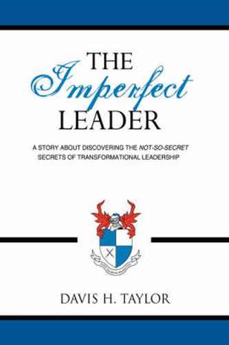 Cover image for The Imperfect Leader: A Story About Discovering the Not-So-Secret Secrets of Transformational Leadership