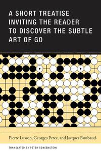 Cover image for A Short Treatise Inviting the Reader to Discover the Subtle Art of Go