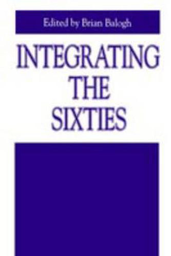 Cover image for Integrating the Sixties: The Origins, Structures, and Legitimacy of Public Policy in a Turbulent Decade