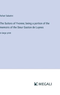 Cover image for The Suitors of Yvonne; being a portion of the memoirs of the Sieur Gaston de Luynes