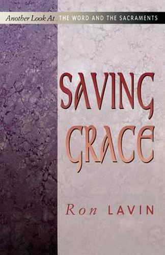 Cover image for Saving Grace: Another Look at the Word and the Sacraments