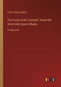 Cover image for The Cruise of the Cachalot Round the World After Sperm Whales