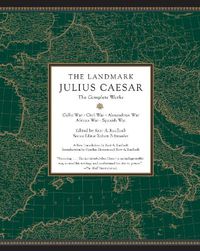 Cover image for The Landmark Julius Caesar: The Complete Works: Gallic War, Civil War, Alexandrian War, African War, and Spanish War