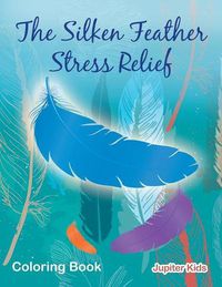 Cover image for The Silken Feather Stress Relief Coloring Book