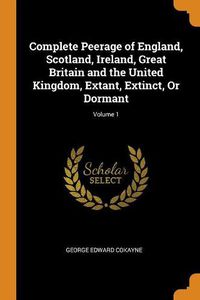 Cover image for Complete Peerage of England, Scotland, Ireland, Great Britain and the United Kingdom, Extant, Extinct, or Dormant; Volume 1