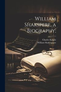 Cover image for William Shakspere, a Biography;