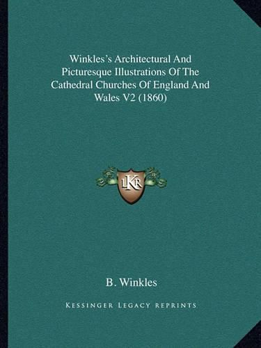 Cover image for Winkles's Architectural and Picturesque Illustrations of the Cathedral Churches of England and Wales V2 (1860)
