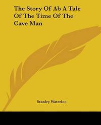 Cover image for The Story Of Ab A Tale Of The Time Of The Cave Man