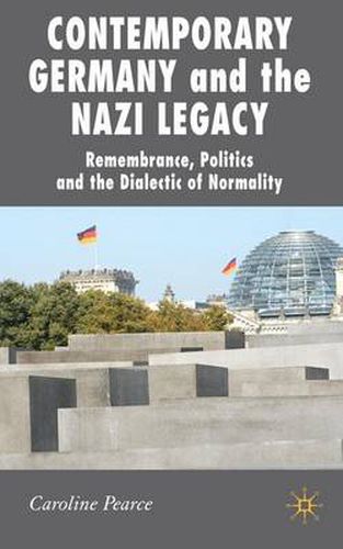 Cover image for Contemporary Germany and the Nazi Legacy: Remembrance, Politics and the Dialectic of Normality