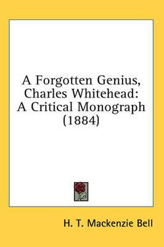 Cover image for A Forgotten Genius, Charles Whitehead: A Critical Monograph (1884)