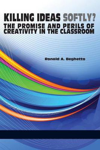 Cover image for Killing Ideas Softly?: The Promise and Perils of Creativity in the Classroom