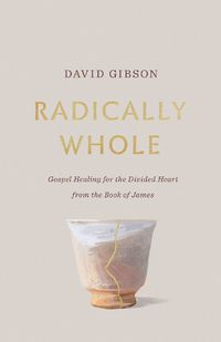 Cover image for Radically Whole: Gospel Healing for the Divided Heart