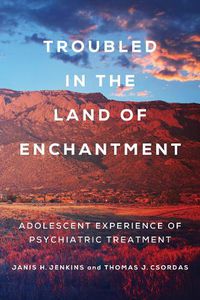 Cover image for Troubled in the Land of Enchantment: Adolescent Experience of Psychiatric Treatment