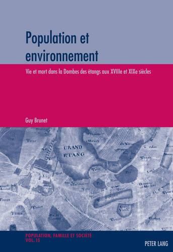 Population Et Environnement: Vie Et Mort Dans La Dombes Des Aetangs Aux XVIIIe Et XIXe Siaecles