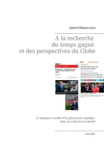 Cover image for A la recherche du temps gagne et des perspectives du Globe: Le plongeon insolite d un geographe atypique dans un Univers tourmente