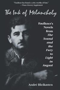 Cover image for The Ink of Melancholy: Faulkner's Novels from The Sound and the Fury to Light in August