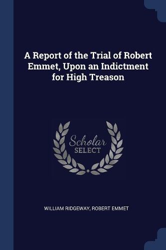 Cover image for A Report of the Trial of Robert Emmet, Upon an Indictment for High Treason