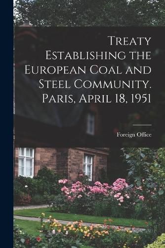 Cover image for Treaty Establishing the European Coal and Steel Community. Paris, April 18, 1951