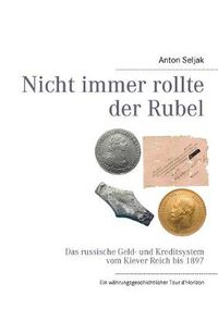 Cover image for Nicht immer rollte der Rubel: Das russische Geld- und Kreditsystem vom Kiever Reich bis 1897