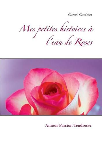 Cover image for Mes petites histoires a l'eau de Roses: Amour Passion Tendresse