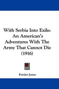 Cover image for With Serbia Into Exile: An American's Adventures with the Army That Cannot Die (1916)