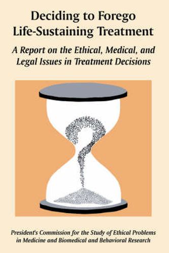 Cover image for Deciding to Forego Life-Sustaining Treatment: A Report on the Ethical, Medical, and Legal Issues in Treatment Decisions