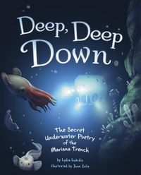 Cover image for Deep, Deep Down: The Secret Underwater Poetry of the Mariana Trench