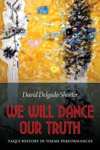 Cover image for We Will Dance Our Truth: Yaqui History in Yoeme Performances