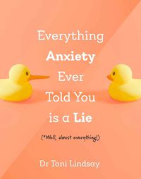 Cover image for Everything Anxiety Ever Told You Is a Lie