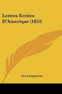 Cover image for Lettres Ecrites D'Amerique (1853)