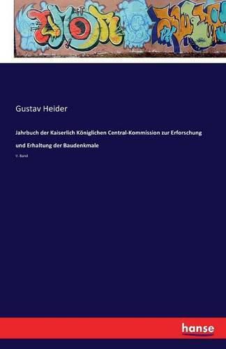 Cover image for Jahrbuch der Kaiserlich Koeniglichen Central-Kommission zur Erforschung und Erhaltung der Baudenkmale: V. Band