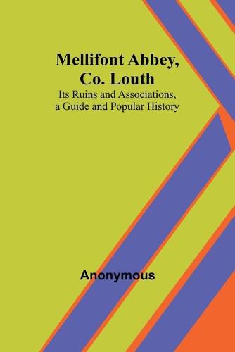 Cover image for Mellifont Abbey, Co. Louth; Its Ruins and Associations, a Guide and Popular History