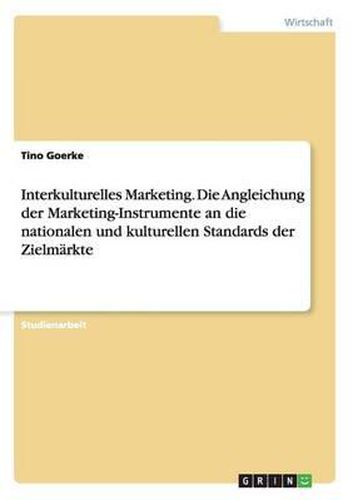 Interkulturelles Marketing. Die Angleichung Der Marketing-Instrumente an Die Nationalen Und Kulturellen Standards Der Zielmarkte